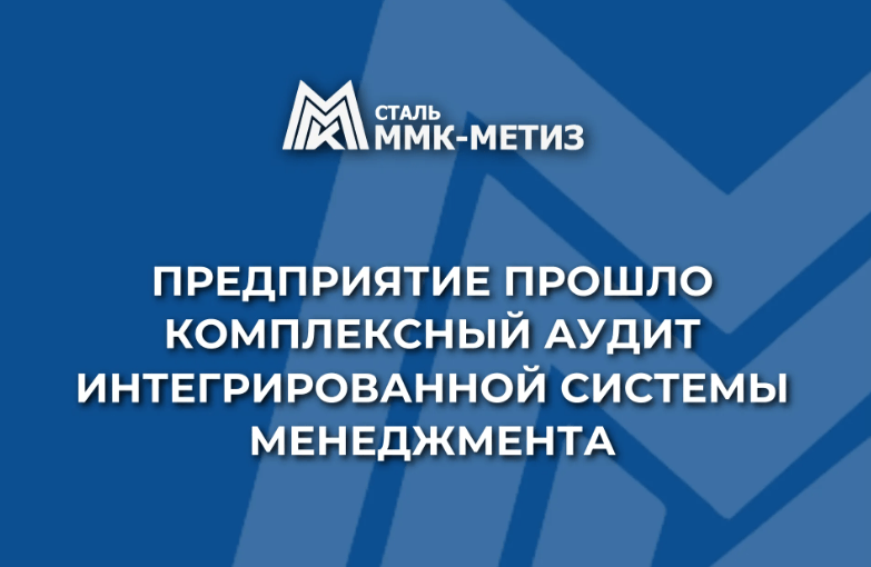 ММК-МЕТИЗ прошел комплексный аудит интегрированной системы менеджмента